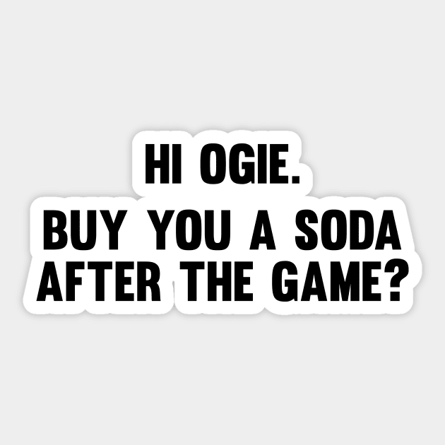 Hi Ogie. Buy you a soda after the game? Sticker by Kyle O'Briant